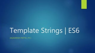 Template Strings | ES6
JAGADEESH PATTA ( PJ )
 