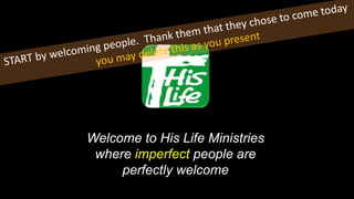 Welcome to His Life Ministries
where imperfect people are
perfectly welcome
 