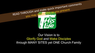 Our Vision is to
Glorify God and Make Disciples
through MANY SITES yet ONE Church Family
 