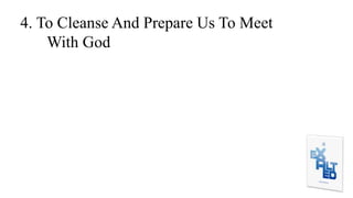 4. To Cleanse And Prepare Us To Meet
With God
 