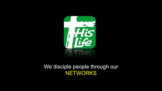 We disciple people through our
NETWORKS
 