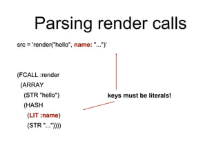 Parsing render calls
keys must be literals!
 