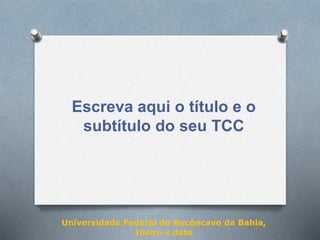 Escreva aqui o título e o
subtítulo do seu TCC
Universidade Federal do Recôncavo da Bahia,
Insira a data
 
