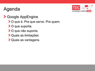 Agenda Google AppEngine O que é. Pra que serve. Pra quem. O que suporta. O que não suporta. Quais as limitações Quais as vantagens. 