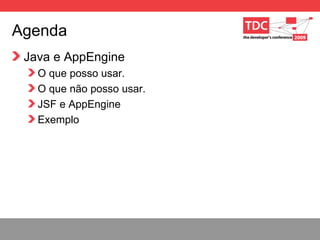 Agenda Java e AppEngine O que posso usar. O que não posso usar. JSF e AppEngine Exemplo 