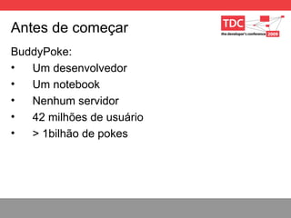 Antes de começar BuddyPoke:  Um desenvolvedor Um notebook Nenhum servidor 42 milhões de usuário > 1bilhão de pokes 
