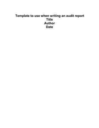 Template to use when writing an audit report
                  Title
                 Author
                  Date
 