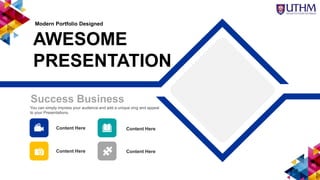Success Business
You can simply impress your audience and add a unique zing and appeal
to your Presentations.
Content Here Content Here
Content Here Content Here
AWESOME
PRESENTATION
Modern Portfolio Designed
 