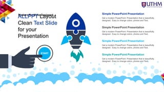 Get a modern PowerPoint Presentation that is beautifully
designed. Easy to change colors, photos and Text.
Simple PowerPoint Presentation
Get a modern PowerPoint Presentation that is beautifully
designed. Easy to change colors, photos and Text.
Simple PowerPoint Presentation
Get a modern PowerPoint Presentation that is beautifully
designed. Easy to change colors, photos and Text.
Simple PowerPoint Presentation
Get a modern PowerPoint Presentation that is beautifully
designed. Easy to change colors, photos and Text.
Simple PowerPoint Presentation
START
Modern Portfolio Designed
ALLPPT Layout
Clean Text Slide
for your
Presentation
 