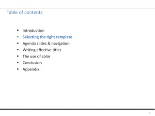 Table of contents
 Introduction
 Selecting the right template
 Agenda slides & navigation
 Writing effective titles
 The use of color
 Conclusion
 Appendix
5
 