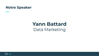Notre Speaker
—
Yann Battard
Data Marketing
 