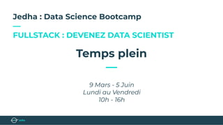 Jedha : Data Science Bootcamp
—
FULLSTACK : DEVENEZ DATA SCIENTIST
Temps plein
—
9 Mars - 5 Juin
Lundi au Vendredi
10h - 16h
 