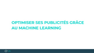 OPTIMISER SES PUBLICITÉS GRÂCE
AU MACHINE LEARNING
 