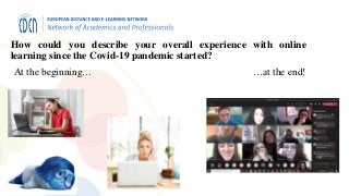 At the beginning…
How could you describe your overall experience with online
learning since the Covid-19 pandemic started?
…at the end!
 