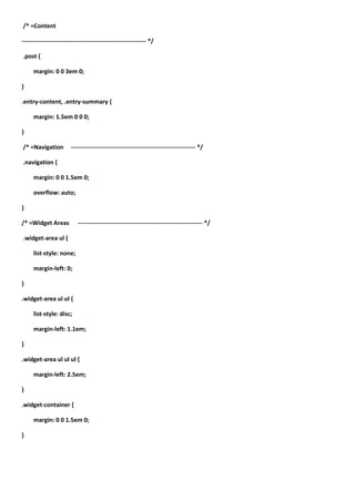 /* =Content

-------------------------------------------------------------- */

.post {

     margin: 0 0 3em 0;

}

.entry-content, .entry-summary {

     margin: 1.5em 0 0 0;

}

/* =Navigation          -------------------------------------------------------------- */

.navigation {

     margin: 0 0 1.5em 0;

     overflow: auto;

}

/* =Widget Areas           -------------------------------------------------------------- */

.widget-area ul {

     list-style: none;

     margin-left: 0;

}

.widget-area ul ul {

     list-style: disc;

     margin-left: 1.1em;

}

.widget-area ul ul ul {

     margin-left: 2.5em;

}

.widget-container {

     margin: 0 0 1.5em 0;

}
 