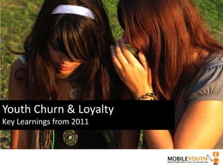 Youth Churn & Loyalty Key Learnings from 2011  