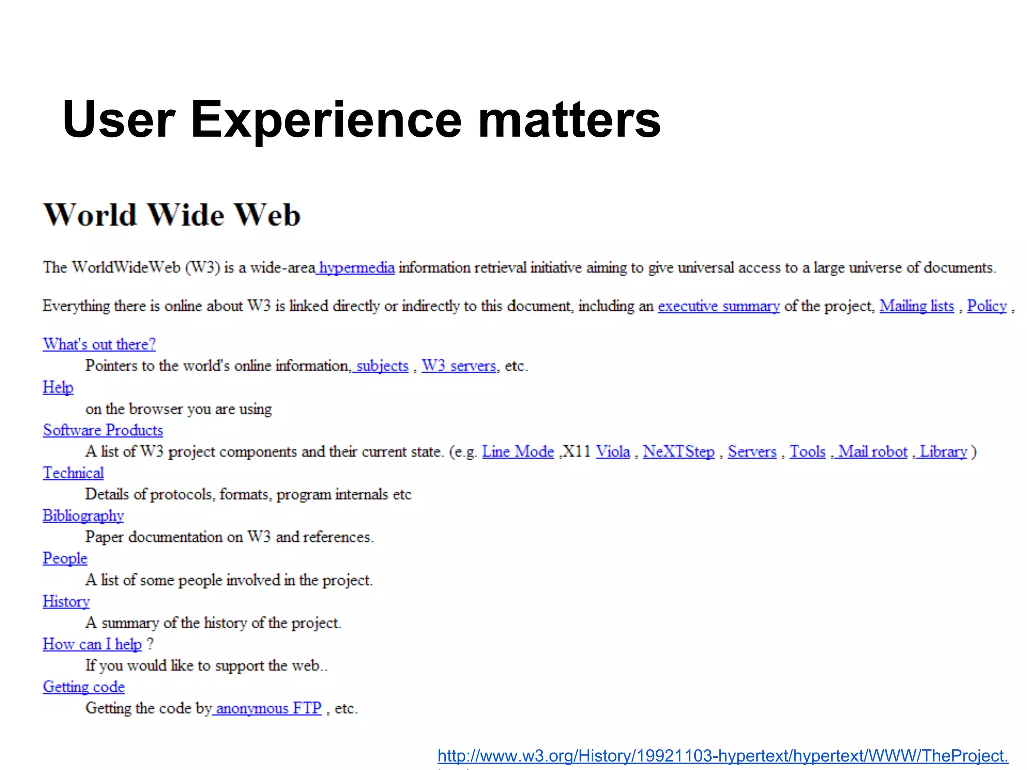 User Experience matters
http://www.w3.org/History/19921103-hypertext/hypertext/WWW/TheProject.
 