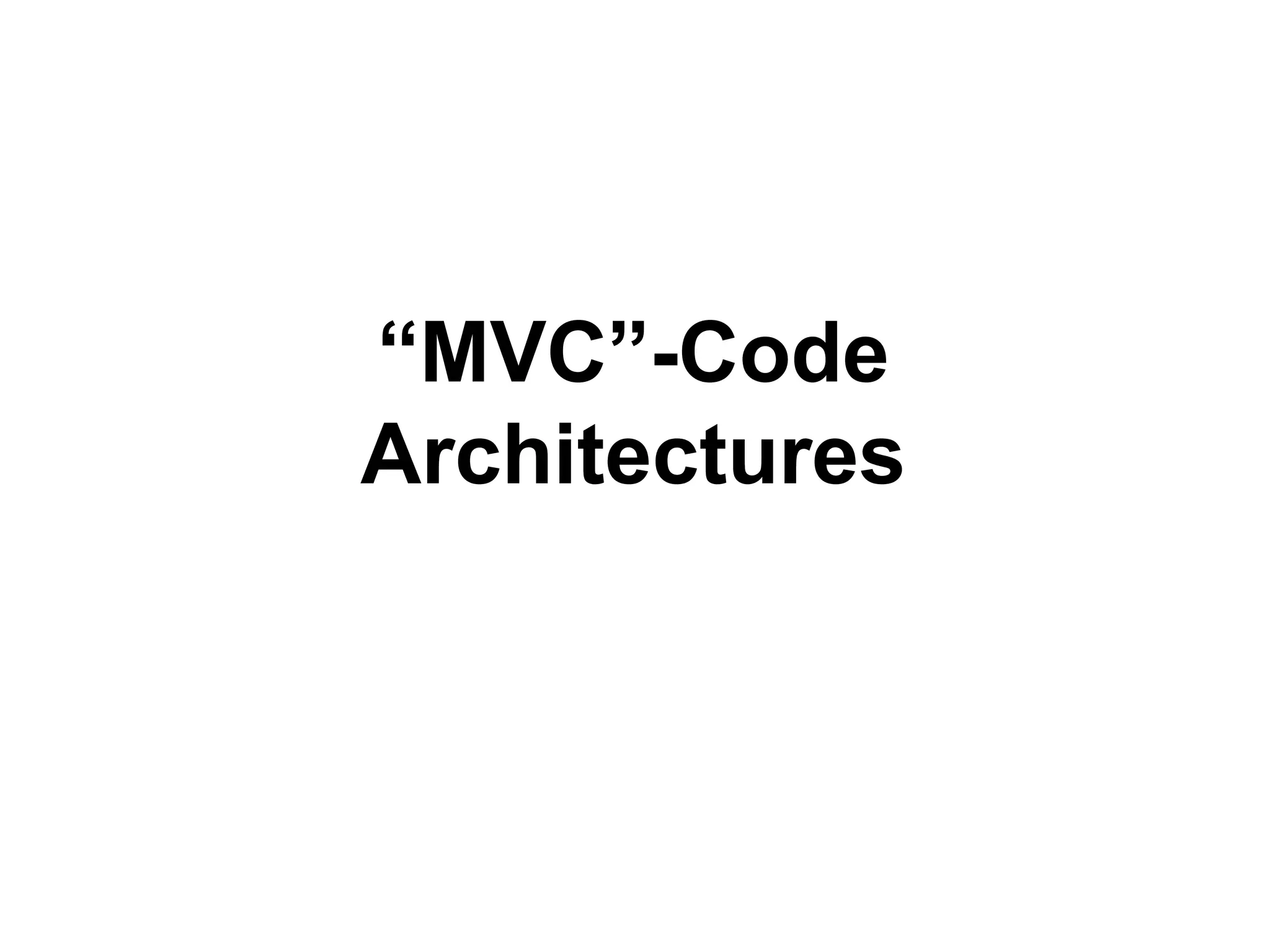 “MVC”-Code
Architectures
 