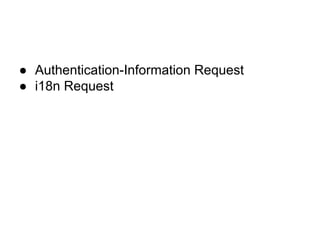 ● Authentication-Information Request
● i18n Request
 