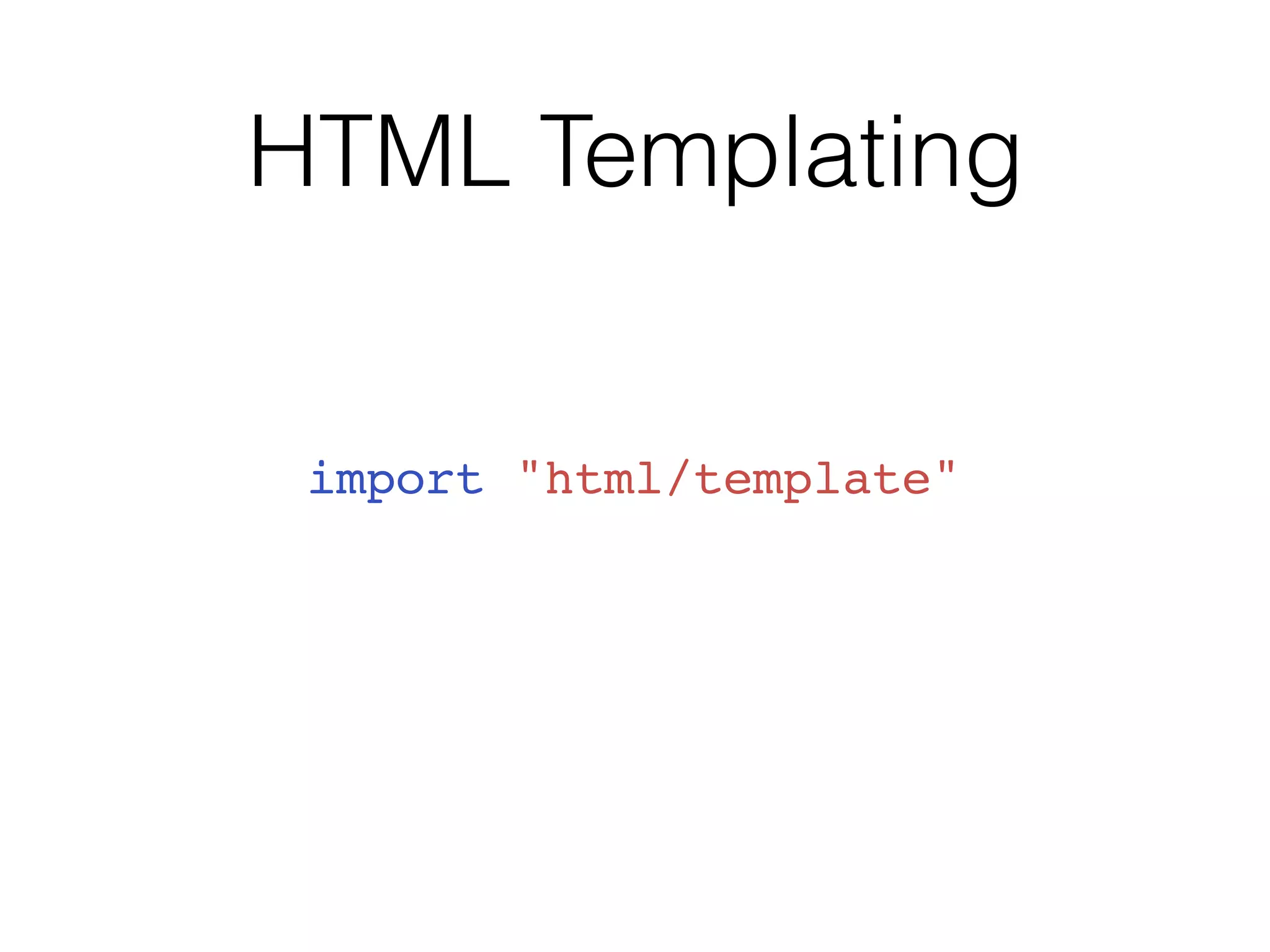 HTML Templating
import "html/template"
 