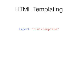 HTML Templating
import "html/template"
 