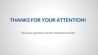 THANKS FOR YOUR ATTENTION!
Give your questions on the comments section
 