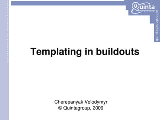 Templating in buildouts   Cherepanyak Volodymyr © Quintagroup, 2009 