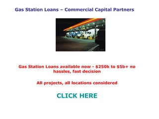 Gas Station Loans – Commercial Capital Partners Gas Station Loans available now - $250k to $5b+ no hassles, fast decision All projects, all locations considered CLICK HERE 