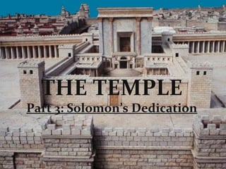 THE TEMPLE
Part 3: Solomon’s Dedication
 