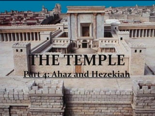 THE TEMPLE
Part 4: Ahaz and Hezekiah
 