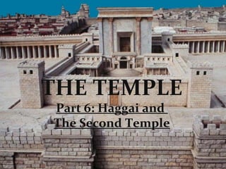 THE TEMPLE
Part 6: Haggai and
The Second Temple
 