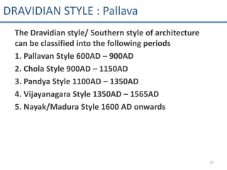 The Dravidian style/ Southern style of architecture
can be classified into the following periods
1. Pallavan Style 600AD –...