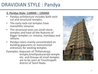 3. Pandya Style: 1100AD – 1350AD
• Pandya architecture includes both rock-
cut and structural temples.
• The early rock-cu...