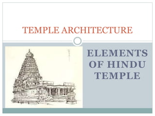 ELEMENTS
OF HINDU
TEMPLE
TEMPLE ARCHITECTURE
 