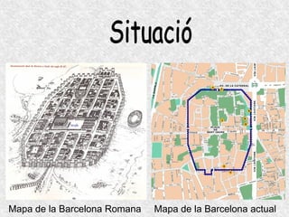 Mapa de la Barcelona Romana Mapa de la Barcelona actual Situació 