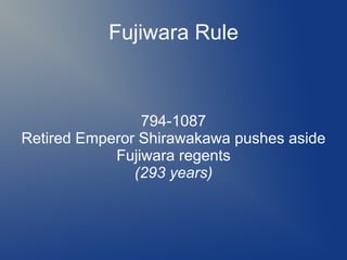 Fujiwara Rule
794-1087
Retired Emperor Shirawakawa pushes aside
Fujiwara regents
(293 years)
 