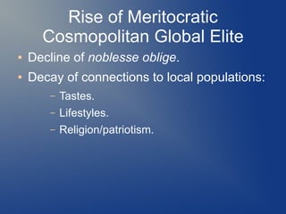 Rise of Meritocratic
Cosmopolitan Global Elite
● Decline of noblesse oblige.
● Decay of connections to local populations:
...