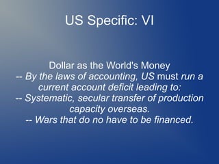 US Specific: VI
Dollar as the World's Money
-- By the laws of accounting, US must run a
current account deficit leading to...