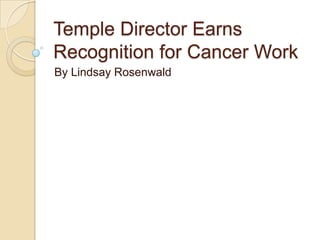 Temple Director Earns
Recognition for Cancer Work
By Lindsay Rosenwald

 
