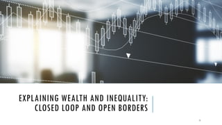 EXPLAINING WEALTH AND INEQUALITY:
CLOSED LOOP AND OPEN BORDERS
11
 