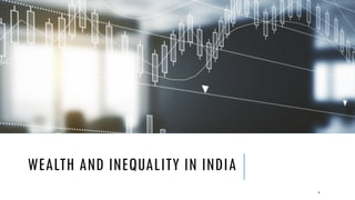 WEALTH AND INEQUALITY IN INDIA
4
 