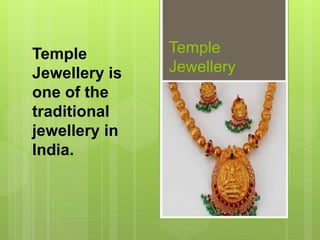 Temple 
Jewellery 
Temple 
Jewellery is 
one of the 
traditional 
jewellery in 
India. 
 