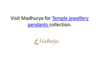 Visit Madhurya for Temple jewellery
pendants collection.
 