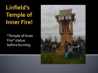 Linfield’s
Temple of
Inner Fire!

“Temple of Inner
Fire” statue
before burning.
 