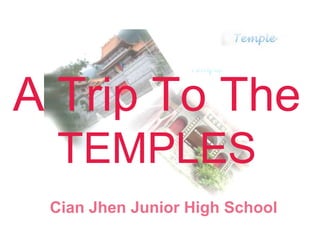A Trip To The TEMPLES  CianJhenJunior High School  
