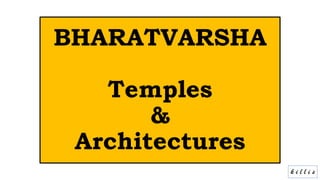 k i l l i s
BHARATVARSHA
Temples
&
Architectures
 