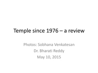 Temple since 1976 – a review
Photos: Sobhana Venkatesan
Dr. Bharati Reddy
May 10, 2015
 
