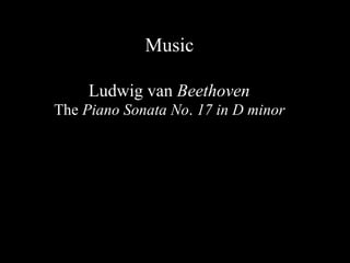 Music   Ludwig van  Beethoven   The  Piano Sonata No .  17 in D minor ,[object Object],[object Object]