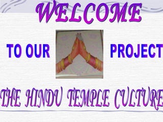 WELCOME THE  HINDU  TEMPLE  CULTURE TO OUR PROJECT 