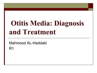 Otitis Media: Diagnosis
and Treatment
Mahmood AL-Haddabi
R1
 